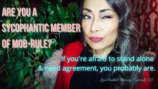 Are You A Sycophantic Member of Mob-Rule? Episode 121