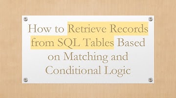 How to Retrieve Records from SQL Tables Based on Matching and Conditional Logic