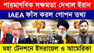 পারমাণবিক সক্ষমতা দেখাল ইরান ! IAEA ফাঁ’স করল গো’পন তথ্য | মহা টে’নশনে ইসরায়েল ও আমেরিকা