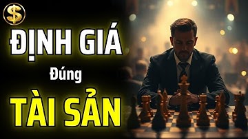 CÁCH NGƯỜI GIÀU ĐỊNH GIÁ VÀ CHỌN RA TÀI SẢN TỐT ĐỂ ĐẦU TƯ | THUẬT TÀI VẬN