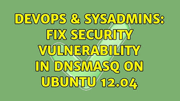 DevOps & SysAdmins: Fix security vulnerability in dnsmasq on Ubuntu 12.04