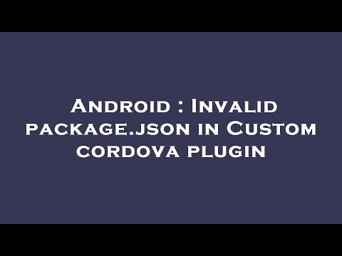 Android : Invalid package.json in Custom cordova plugin