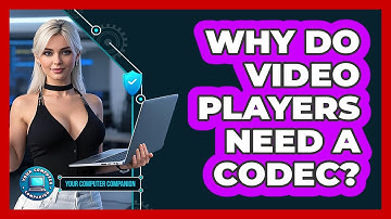 Why Do Video Players Need A Codec? - Your Computer Companion