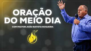ORAÇÃO DO MEIO DIA COM PASTOR JOÃO BATISTA NOGUEIRA 40