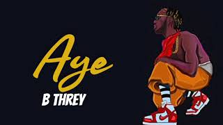 AYE - B-Threy (LYRICS VIDEO)