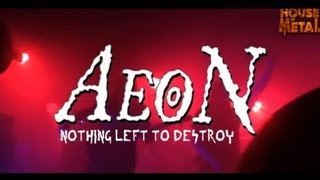 AEON - NOTHING LEFT TO DESTROY (HOUSE OF METAL 2013)