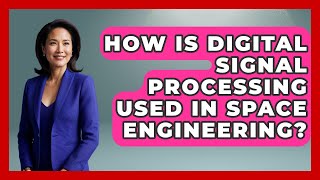 How Is Digital Signal Processing Used In Space Engineering? - Space Tech Insider