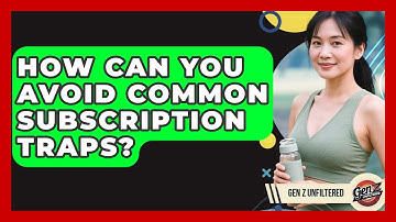 How Can You Avoid Common Subscription Traps? - Gen Z Unfiltered