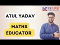 Atul yadav  maths educator  intro  uc live