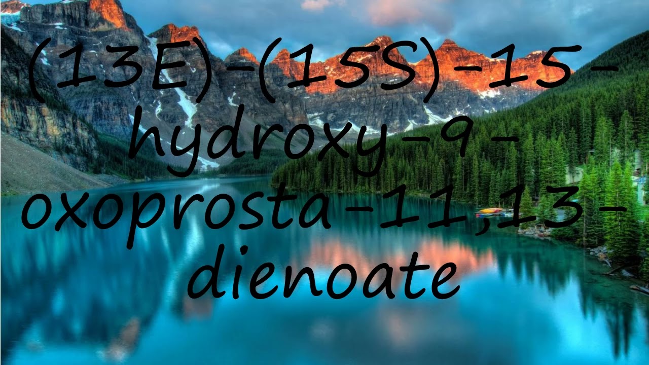 How to pronounce (13E)-(15S)-15-hydroxy-9-oxoprosta-11,13-dienoate?