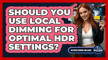 Should You Use Local Dimming For Optimal HDR Settings? - NextGen Viewing and Audio