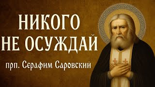 НИКОГО НЕ ОСУЖДАЙ | прп. Серафим Саровский