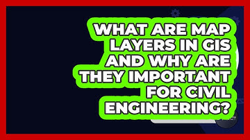 What Are Map Layers In GIS And Why Are They Important For Civil Engineering?