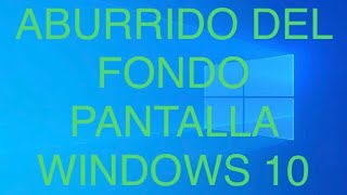 ABURRIDO DEL FONDO PANTALLA en WINDOWS 10 ????
