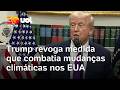 Trump revoga lei que combatia emissões de gases de efeito estufa nos Estados Unidos