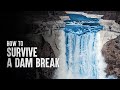 How to Survive a Dam Break