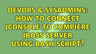 Devops & Sysadmins How To Connect Jconsole To Compiere Jboss Server Using Bash Script?