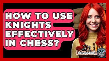 How To Use Knights Effectively In Chess? - The Board Game Xpert