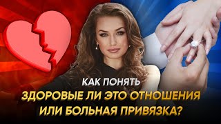 КАК ПОНЯТЬ ЗДОРОВЫЕ ЛИ ЭТО ОТНОШЕЕИЯ ИЛИ БОЛЬНАЯ ПРИВЯЗКА?