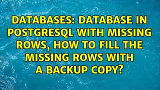 Database in postgresql with missing rows, how to fill the missing rows with a backup copy?