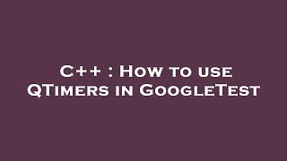 C++ : How to use QTimers in GoogleTest