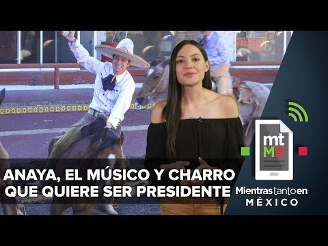 Anaya, el músico y charro que quiere ser presidente I Mientras Tanto en México