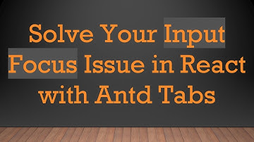 Solve Your Input Focus Issue in React with Antd Tabs
