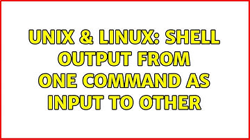 Unix & Linux: Shell output from one command as input to other (2 Solutions!!)