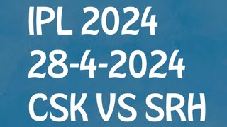 IPL 2024,CSK VS SRH, 28-4-2024