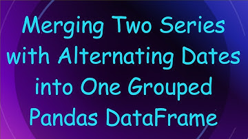 Merging Two Series with Alternating Dates into One Grouped Pandas DataFrame
