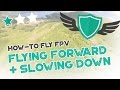 How-to Fly FPV Quadcopters / Drone - "FLYING FORWARD AND SLOWING DOWN"