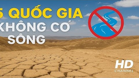 5 Quốc Gia Không Có Sông – Bí Ẩn Địa Lý Khiến Bạn Bất Ngờ | HD Channel