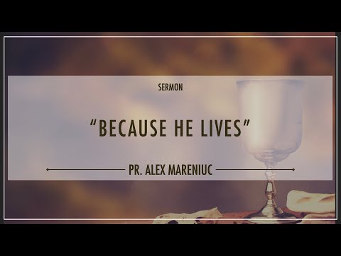 'Because He Lives' - Pastor Alex Mareniuc