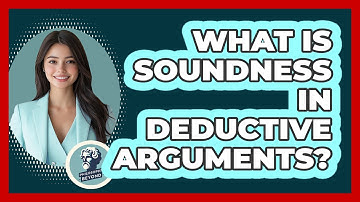 What Is Soundness In Deductive Arguments? - Philosophy Beyond