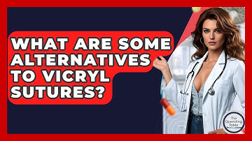What Are Some Alternatives To Vicryl Sutures? - The Operating Table