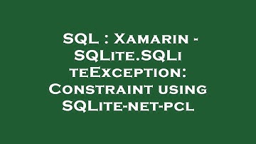SQL : Xamarin - SQLite.SQLiteException: Constraint using SQLite-net-pcl