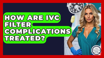 How Are IVC Filter Complications Treated? - The Operating Table