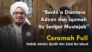 Ceramah Full Habib Abdul Qodir Ba'abud | 'WAKTU YANG MUSTAJAB NAMUN SERING DITINGGALKAN !!'