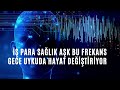 İŞ PARA SAĞLIK AŞK BU FREKANS GECE UYKUDA HAYAT DEĞİŞTİRİYOR (741HZ FREKANS OLUMLAMA SAYI SEKANSI)