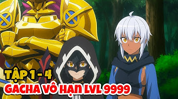 Gacha Vô Hạn Lvl 9999 Tập 1-4 | Bị Phản Bội Thanh Niên Gacha Ra Đội Quân Đi Báo Thù | Wow Anime