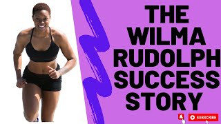 THE WILMA RUDOLPH SUCCESS STORY