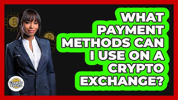 What Payment Methods Can I Use On A Crypto Exchange?