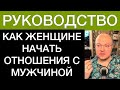КАК ЖЕНЩИНЕ НАЧАТЬ ОТНОШЕНИЯ С МУЖЧИНОЙ РУКОВОДСТВО