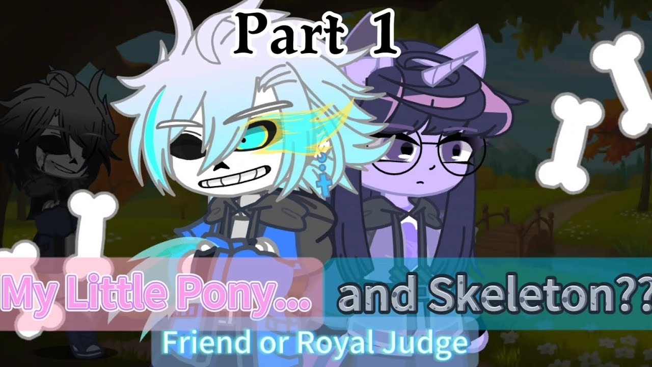 My Little Pony...and Skeleton??《Friend or Royal Judge》Part 1——Sans the Skeleton