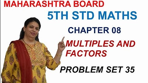 STD 5 MAHARASHTRA STATE BOARD CHAPTER 8 MULTIPLES AND FACTORS (PROBLEM SET 35) BY SWATI DESHPANDE