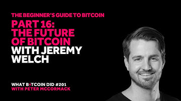 Beginner’s Guide #16: The Future of Bitcoin with Jeremy Welch