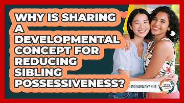 Why Is Sharing A Developmental Concept For Reducing Sibling Possessiveness? - Sibling Harmony Hub