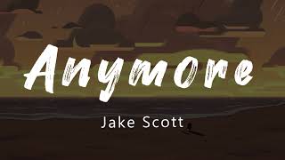 Jake Scott - Anymore (Lyrics)