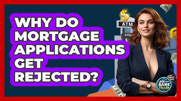 Why Do Mortgage Applications Get Rejected? - Ask Your Bank Teller
