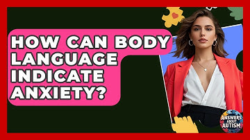 How Can Body Language Indicate Anxiety? - Answers About Autism